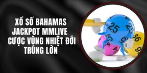 Xổ Số Bahamas Jackpot MMLIVE - Cược Vùng Nhiệt Đới Trúng Lớn